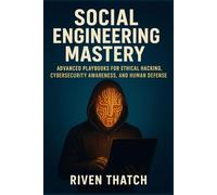 Social Engineering Mastery: Advanced Playbooks for Ethical Hacking, Cybersecurity Awareness, and Human Defense (AI and Cyber Mastery Series)