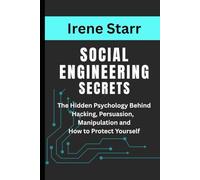 Social Engineering Secrets: The Hidden Psychology Behind Hacking, Persuasion, and Manipulation and How to Protect Yourself (The Dark Side of Finance: Scams, Frauds & Deceptions)