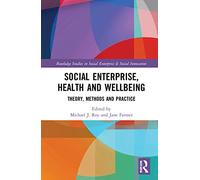 Social Enterprise, Health, and Wellbeing: Theory, Methods, and Practice (Routledge Studies in Social Enterprise & Social Innovation)