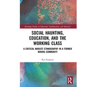 Social Haunting, Education, and the Working Class: A Critical Marxist Ethnography in a Former Mining Community (Routledge Studies in Education, Neoliberalism, and Marxism)