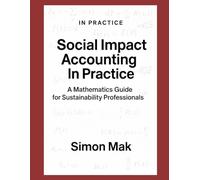 Social Impact Accounting in Practice: A Mathematics Guide for Sustainability Professional (ESG In Practice)