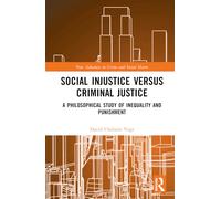 Social Injustice versus Criminal Justice: A Philosophical Study of Inequality and Punishment (New Advances in Crime and Social Harm)