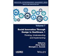Social Innovation Through Design in Healthcare 1: Thinking, Understanding and Implementing (ISTE Invoiced)
