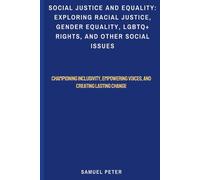 Social Justice and Equality: Exploring Racial Justice, gender equality, lgbtq+ rights, and Other Social Issues: Championing Inclusivity, Empowering Voices, and Creating Lasting Change