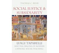 Social Justice and Subsidiarity: Luigi Taparelli and the Origins of Modern Catholic Social Thought