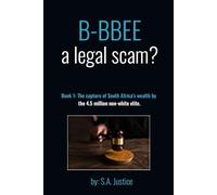 Social Justice? Book 1: The capture of South Africa's wealth by the 4.5 million non-white elite. (B-BBEE - Black Economic Empowerment - South Africa)