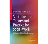 Social Justice Theory and Practice for Social Work: Critical and Philosophical Perspectives