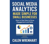 Social Media Analytics Made Simple for Small Businesses: How to Use Data to Grow Engagement and Sales (Bussiness Collections)
