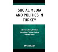 Social Media and Politics in Turkey: A Journey through Citizen Journalism, Political Trolling, and Fake News
