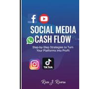 Social Media Cash Flow: Step-by-Step Strategies to Turn Your Platforms into Profit