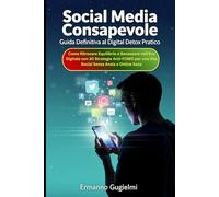 Social Media Consapevole: Guida Definitiva al Digital Detox Pratico: Come Ritrovare Equilibrio e Benessere nell'Era Digitale con 30 Strategie Anti-FOMO per una Vita Social Senza Ansia e Online Sana