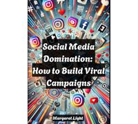 Social Media Domination: How to Build Viral Campaigns.: Strategies to Grow Followers, Increase Engagement, and Create Viral Social Media Content.