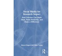 Social Media for Research Impact : How Scholars Can Share Ideas, Build Networks, and Make a Difference