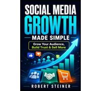 Social Media Growth Made Simple: Grow Your Audience, Build Trust & Sell More