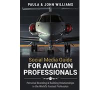 Social Media Guide for Aviation Professionals: Personal Branding & Building Relationships in the World's Fastest Industry