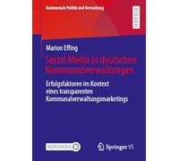 Social Media in deutschen Kommunalverwaltungen: Erfolgsfaktoren im Kontext eines transparenten Kommunalverwaltungsmarketings (Kommunale Politik und Verwaltung)