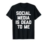 Social Media is Dead to Me - Funny Saying Sarcastic Novelty T-Shirt