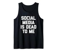 Social Media is Dead to Me - Funny Saying Sarcastic Novelty Tank Top