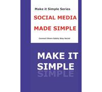 Social Media Made Simple for Seniors: A Step-by-Step Guide to Facebook, Instagram, YouTube, and Staying Connected Safely Online (Make It Simple Series)