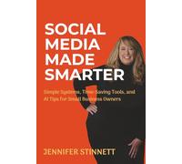 Social Media Made Smarter: Simple Systems, Time-Saving Tools, and AI Tips for Small Business Owners