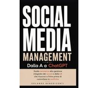 Social Media Management dalla A a ChatGPT: Guida semiseria alla gestione integrata dei social e della IA che riuscirai a finire prima di controllare le notifiche