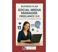 SOCIAL MEDIA MANAGER FREELANCE 2.0: Crescere online con l’Intelligenza Artificiale (IDEE DI SUCCESSO - BUSINESS PLAN PROFESSIONALI COMPLETI)