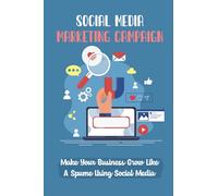 Social Media Marketing Campaign: Make Your Business Grow Like A Spume Using Social Media: How To Become Successful
