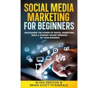 Social Media Marketing For Beginners: Unleashing the Power of Digital Marketing, Build a Strong Online Presence of Your Business (13) (How to Make Money)