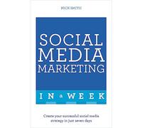 Social Media Marketing In A Week: Create Your Successful Social Media Strategy In Just Seven Days