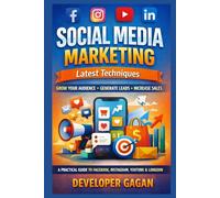 Social Media Marketing: Latest Techniques for Applications: A Practical Guide to Grow on Facebook, Instagram, YouTube, LinkedIn, Generate Leads, Increase Sales & Build Your Brand