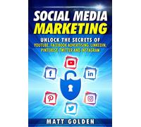 Social Media Marketing: Unlock the Secrets of YouTube, Facebook Advertising, LinkedIn, Pinterest, Twitter and Instagram