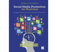 Social Media Promotion For Musicians - Second Edition: The Manual For Marketing Yourself, Your Band, And Your Music Online