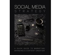 Social Media Strategy: A Quick Guide to Marketing, Branding and Content Creation (The Social Media Strategy System)