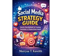 Social Media Strategy Guide: Step by Step Methods for Creating Consistent and Purpose Driven Content