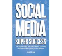 Social Media Super Success: The psychology and techniques for using social media to grow your business