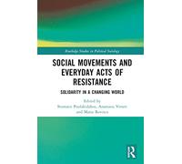 Social Movements and Everyday Acts of Resistance: Solidarity in a Changing World (Routledge Studies in Political Sociology)