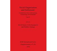 Social Organisation and Settlement, Part II: Contributions from Anthropology, Archaeology and Geography: 47 (BAR International)