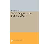 Social Origins of the Irish Land War – Princeton Legacy Library – Princeton University Press – 840