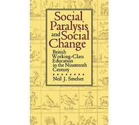 Social Paralysis and Social Change: British Working-Class Education in the Nineteenth Century