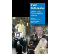 Social Performance : Symbolic Action, Cultural Pragmatics, and Ritual