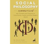SOCIAL PHILOSOPHY Summarized: Key Thinkers and Theories on Community, Justice, and the Modern World (Philosophy Summit Collection)