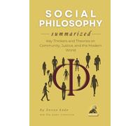 SOCIAL PHILOSOPHY Summarized: Key Thinkers and Theories on Community, Justice, and the Modern World (Philosophy Summit Collection)