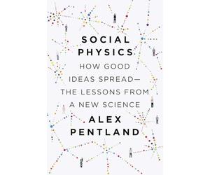 Social Physics: How Good Ideas Spread - The Lessons from a New Science