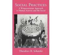 Social Practices: A Wittgensteinian Approach to Human Activity and the Social