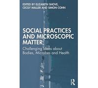 Social Practices and Microscopic Matter : Challenging Ideas about Bodies, Microbes and Health