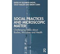 Social Practices and Microscopic Matter: Challenging Ideas about Bodies, Microbes and Health