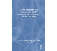 Social Practices and Microscopic Matter : Challenging Ideas about Bodies, Microbes and Health