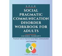 Social Pragmatic Communication Disorder Workbook for Adults: Practical Tools to Improve Social Skills, Communication, and Connection