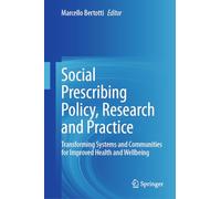 Social Prescribing Policy, Research and Practice: Transforming Systems and Communities for Improved Health and Wellbeing