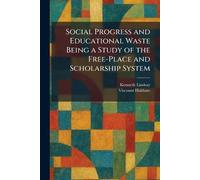 Social Progress and Educational Waste Being a Study of the Free-Place and Scholarship System